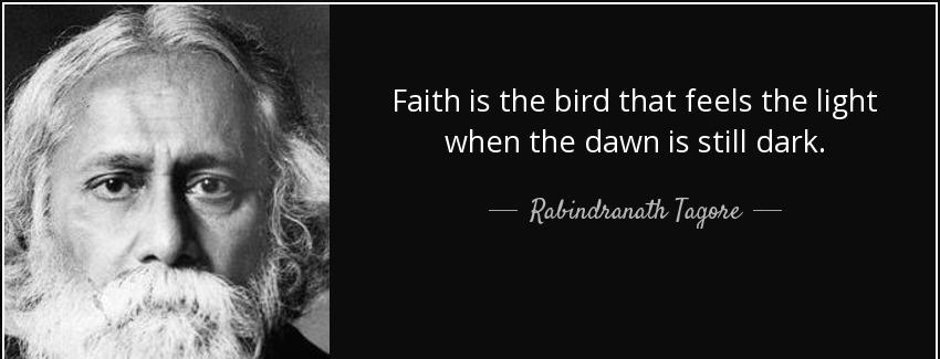quote faith is the bird that feels the light when the dawn is still dark rabindranath tagore Quotes
