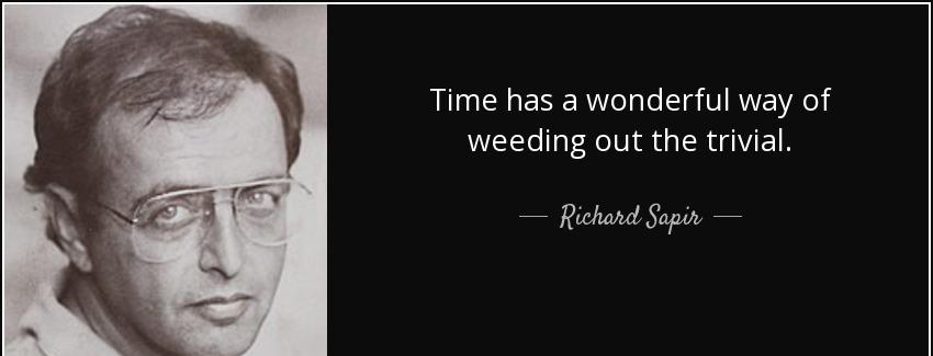 quote time has a wonderful way of weeding out the trivial richard sapir Quotes