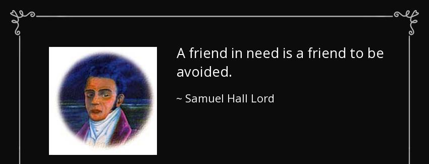 quote a friend in need is a friend to be avoided samuel hall lord Quotes