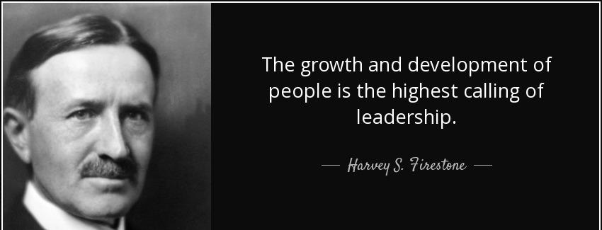 quote the growth and development of people is the highest calling of leadership harvey s firestone Quotes