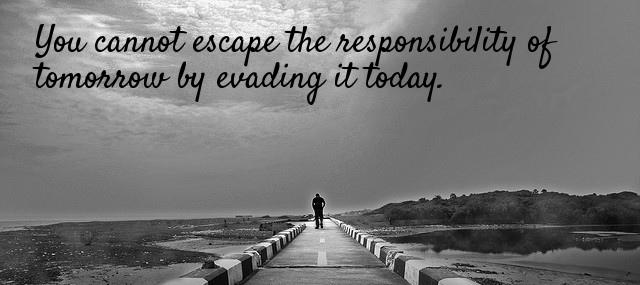 Quotation Abraham Lincoln You cannot escape the responsibility of tomorrow by evading it Quotes
