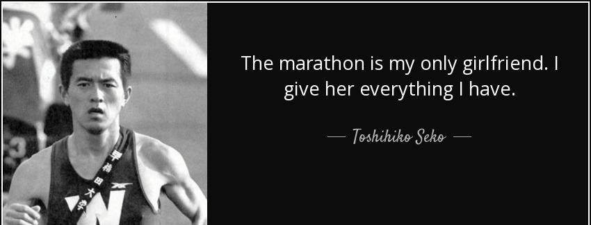 quote the marathon is my only girlfriend i give her everything i have toshihiko seko Quotes