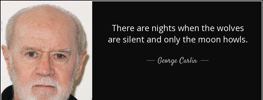 quote there are nights when the wolves are silent and only the moon howls george carlin Quotes