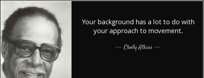 quote your background has a lot to do with your approach to movement cholly atkins Quotes