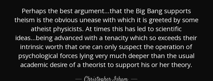 quote perhaps the best argument that the big bang supports theism is the obvious unease with christopher isham Quotes