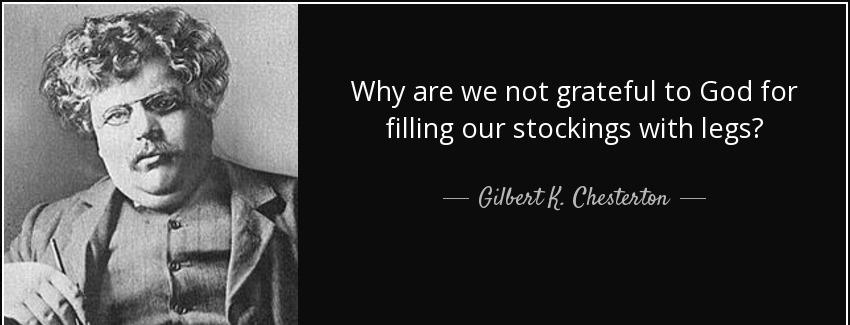 quote why are we not grateful to god for filling our stockings with legs gilbert k chesterton Quotes