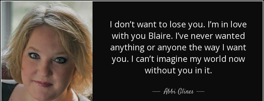 quote i don t want to lose you i m in love with you blaire i ve never wanted anything or anyone abbi glines Quotes