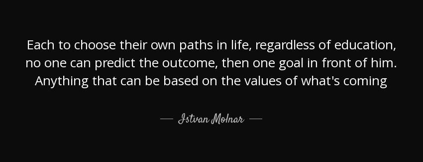 quote each to choose their own paths in life regardless of education no one can predict the istvan molnar Quotes