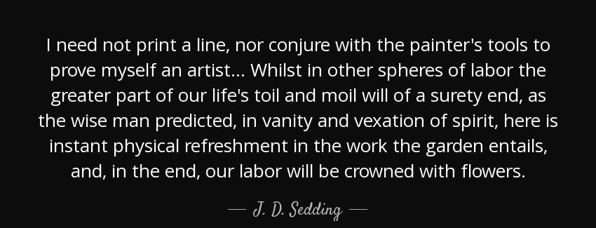 quote i need not print a line nor conjure with the painter s tools to prove myself an artist j d sedding Quotes