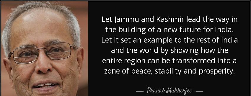 quote let jammu and kashmir lead the way in the building of a new future for india let it pranab mukherjee Quotes