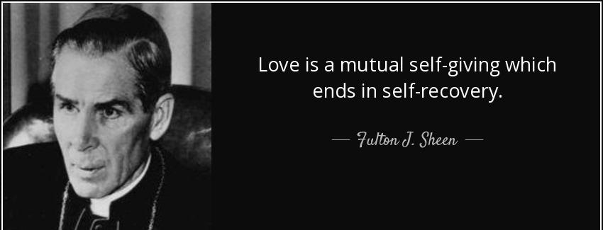 quote love is a mutual self giving which ends in self recovery fulton j sheen Quotes