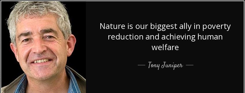 quote nature is our biggest ally in poverty reduction and achieving human welfare tony juniper Quotes