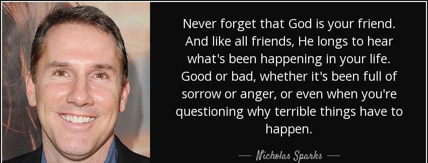 quote never forget that god is your friend and like all friends he longs to hear what s been nicholas sparks Quotes