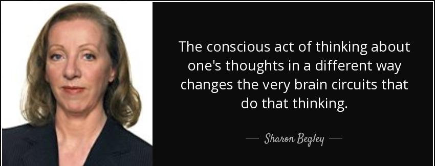 quote the conscious act of thinking about one s thoughts in a different way changes the very sharon begley Quotes