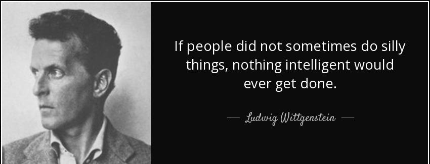 quote if people did not sometimes do silly things nothing intelligent would ever get done ludwig wittgenstein Quotes