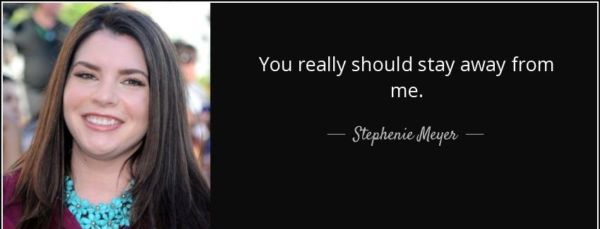 quote you really should stay away from me stephenie meyer Quotes