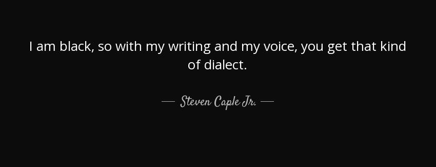 quote i am black so with my writing and my voice you get that kind of dialect steven caple jr Quotes