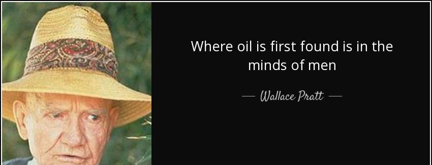 quote where oil is first found is in the minds of men wallace pratt Quotes