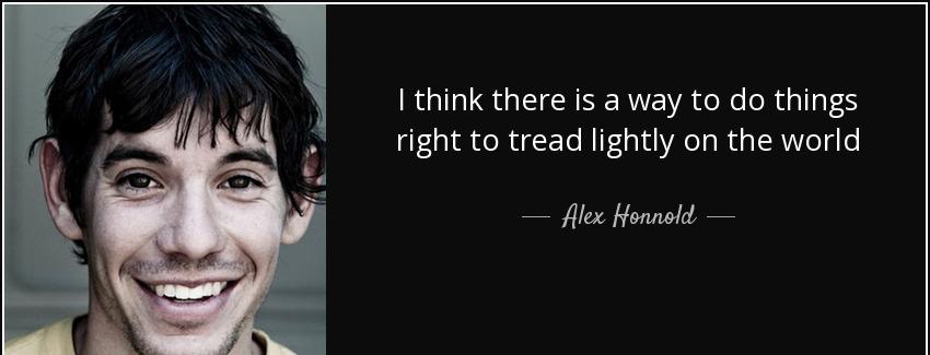 quote i think there is a way to do things right to tread lightly on the world alex honnold Quotes