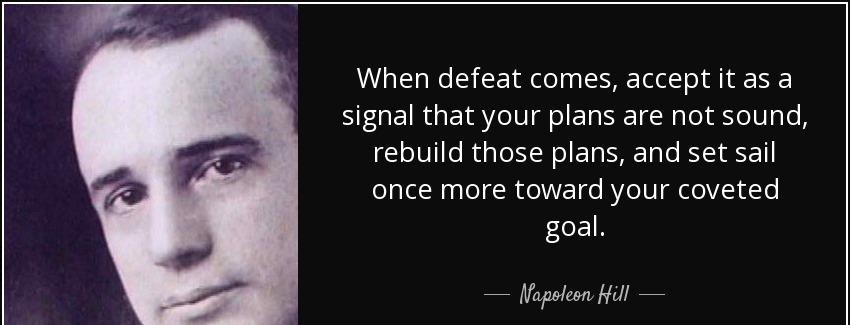 quote when defeat comes accept it as a signal that your plans are not sound rebuild those napoleon hill Quotes
