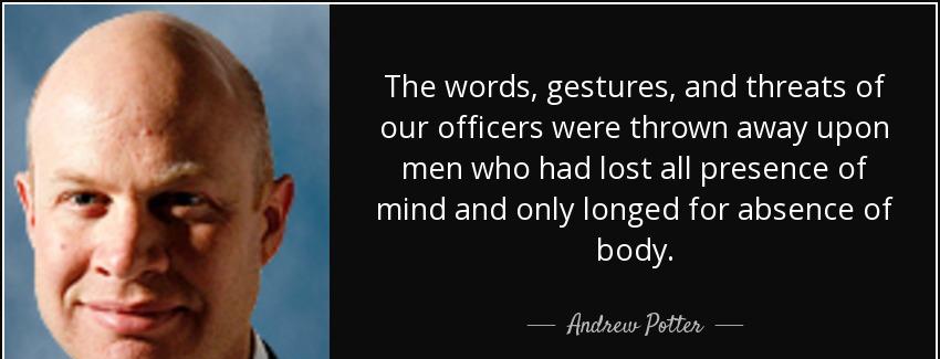 quote the words gestures and threats of our officers were thrown away upon men who had lost andrew potter Quotes