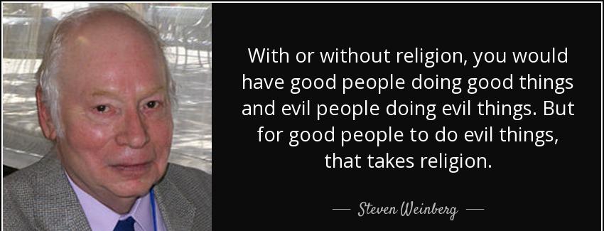 quote with or without religion you would have good people doing good things and evil people steven weinberg Quotes