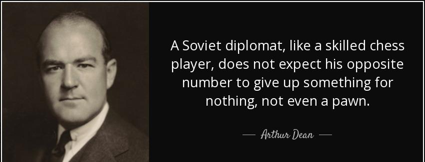 quote a soviet diplomat like a skilled chess player does not expect his opposite number to arthur dean Quotes