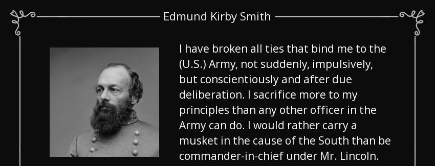 quote i have broken all ties that bind me to the u s army not suddenly impulsively but conscientiously edmund kirby smith Quotes