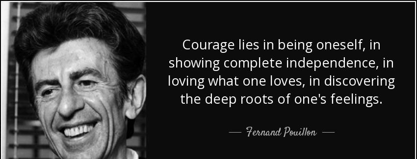 quote courage lies in being oneself in showing complete independence in loving what one loves fernand pouillon Quotes
