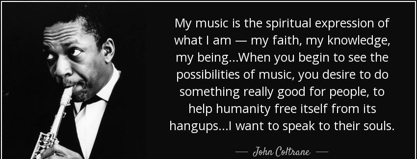 quote my music is the spiritual expression of what i am my faith my knowledge my being when john coltrane Quotes