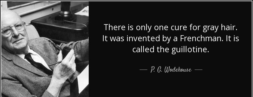quote there is only one cure for gray hair it was invented by a frenchman it is called the p g wodehouse Quotes