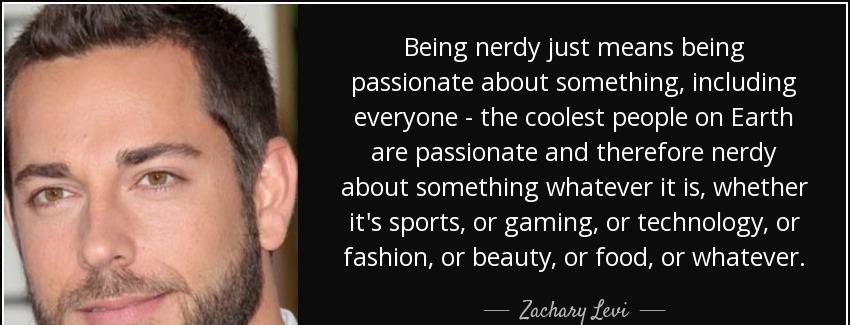quote being nerdy just means being passionate about something including everyone the coolest zachary levi Quotes