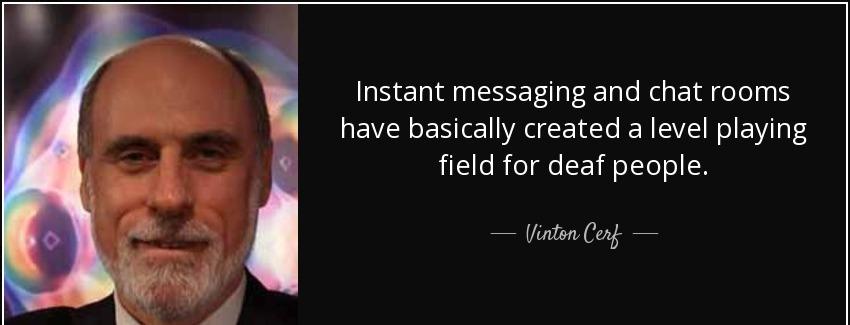 quote instant messaging and chat rooms have basically created a level playing field for deaf vinton cerf Quotes