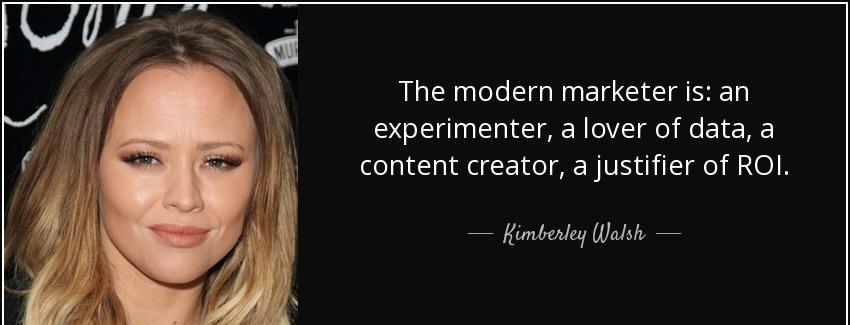 quote the modern marketer is an experimenter a lover of data a content creator a justifier kimberley walsh Quotes