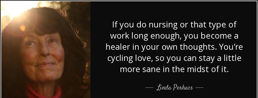quote if you do nursing or that type of work long enough you become a healer in your own thoughts linda perhacs Quotes