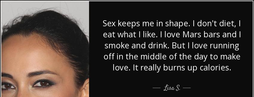 quote sex keeps me in shape i don t diet i eat what i like i love mars bars and i smoke and lisa s Quotes