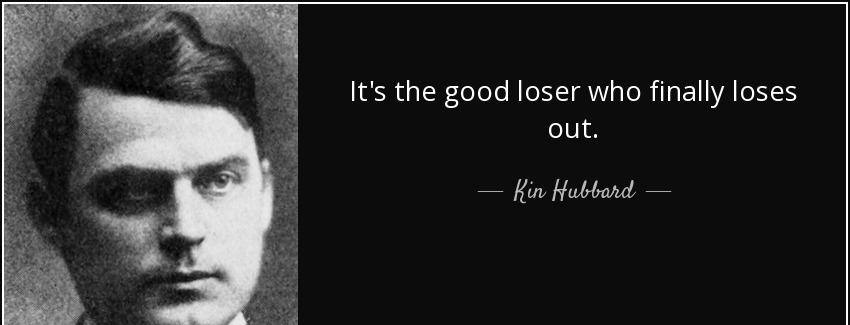 quote it s the good loser who finally loses out kin hubbard Quotes