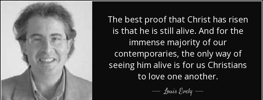 quote the best proof that christ has risen is that he is still alive and for the immense majority louis evely Quotes