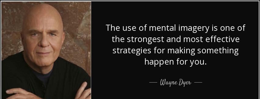 quote the use of mental imagery is one of the strongest and most effective strategies for wayne dyer Quotes