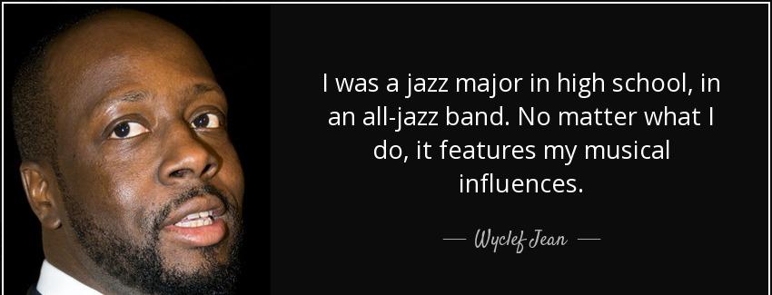 quote i was a jazz major in high school in an all jazz band no matter what i do it features wyclef jean Quotes