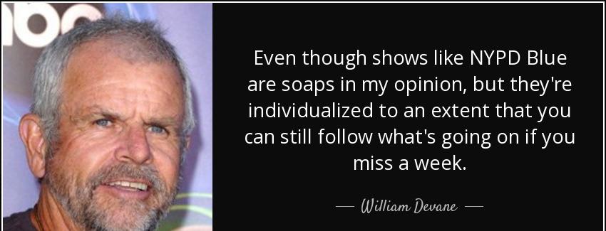 quote even though shows like nypd blue are soaps in my opinion but they re individualized william devane Quotes