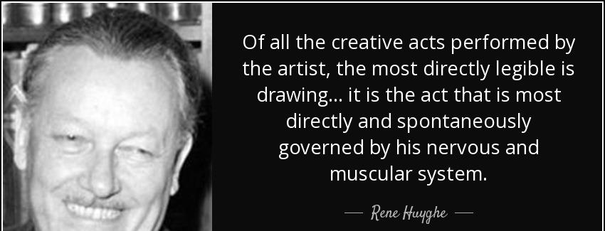 quote of all the creative acts performed by the artist the most directly legible is drawing rene huyghe Quotes