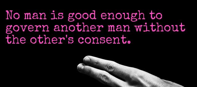 Quotation Abraham Lincoln No man is good enough to govern another man without Quotes