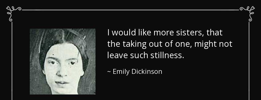 quote i would like more sisters that the taking out of one might not leave such stillness emily dickinson Quotes