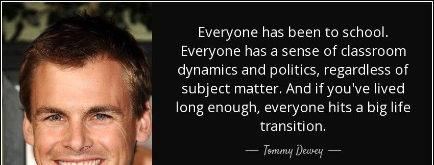 quote everyone has been to school everyone has a sense of classroom dynamics and politics tommy dewey Quotes