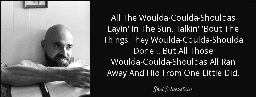 quote all the woulda coulda shouldas layin in the sun talkin bout the things they woulda coulda shel silverstein Quotes