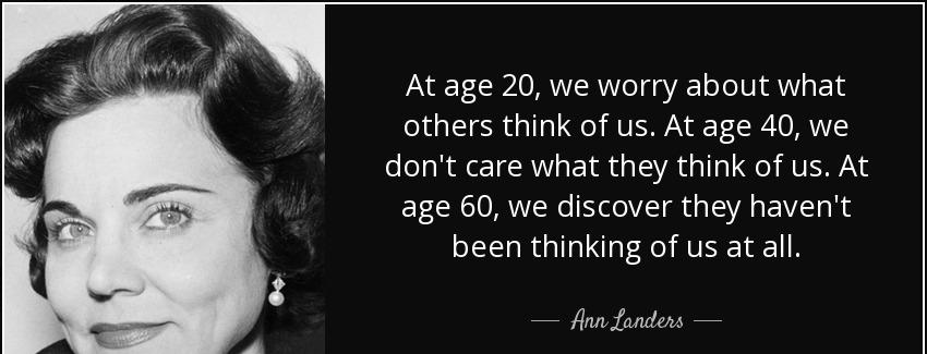 quote at age 20 we worry about what others think of us at age 40 we don t care what they think ann landers Quotes