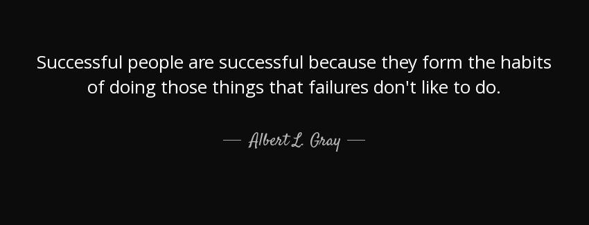quote successful people are successful because they form the habits of doing those things albert l gray Quotes