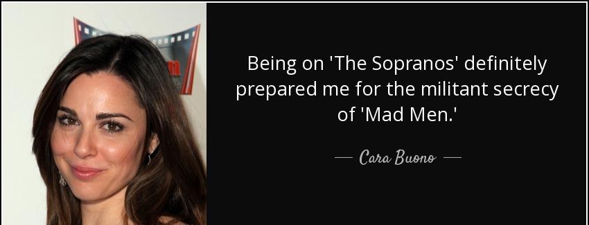 quote being on the sopranos definitely prepared me for the militant secrecy of mad men cara buono Quotes