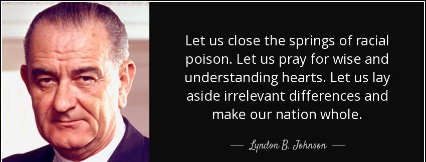 quote let us close the springs of racial poison let us pray for wise and understanding hearts lyndon b johnson Quotes